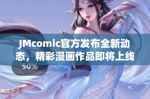 JMcomic官方發(fā)布全新動態(tài)，精彩漫畫作品即將上線