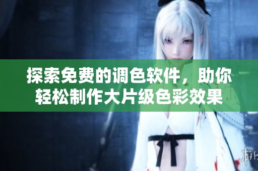 探索免費的調(diào)色軟件，助你輕松制作大片級色彩效果
