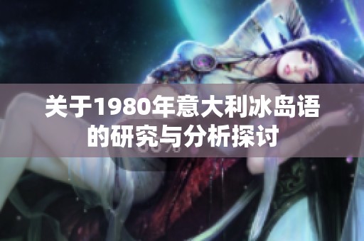 關(guān)于1980年意大利冰島語(yǔ)的研究與分析探討 關(guān)于1980年意大利冰島語(yǔ)的研究與分析探討