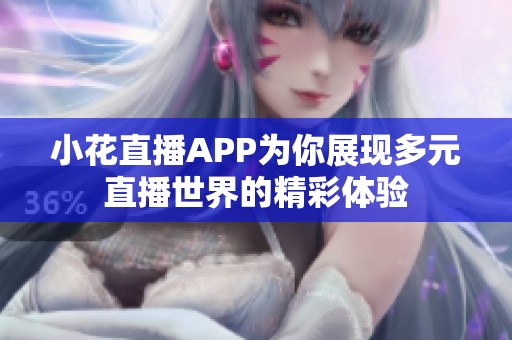 小花直播APP為你展現(xiàn)多元直播世界的精彩體驗