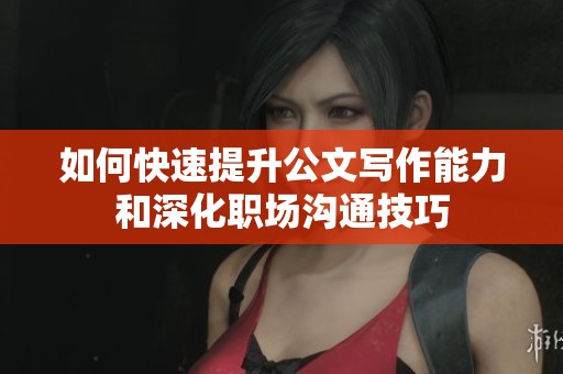 如何快速提升公文寫作能力和深化職場溝通技巧
