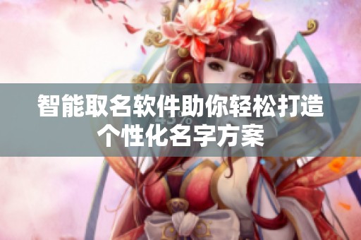 智能取名軟件助你輕松打造個性化名字方案