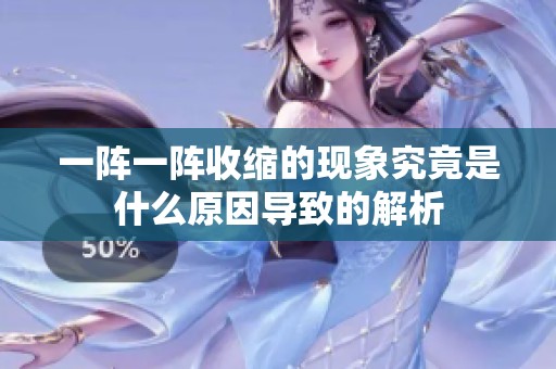 一陣一陣收縮的現(xiàn)象究竟是什么原因?qū)е碌慕馕? title=