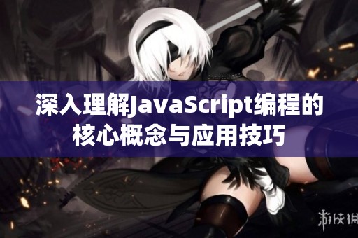 深入理解JavaScript編程的核心概念與應(yīng)用技巧