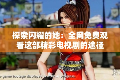 探索閃耀的她：全網(wǎng)免費(fèi)觀看這部精彩電視劇的途徑