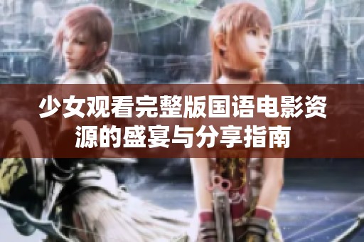 少女觀看完整版國語電影資源的盛宴與分享指南