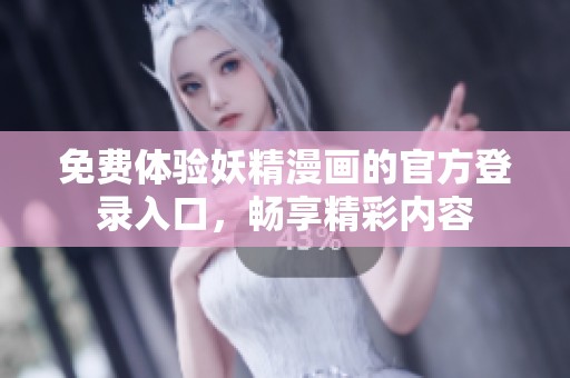免費(fèi)體驗(yàn)妖精漫畫的官方登錄入口，暢享精彩內(nèi)容