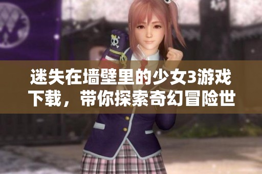迷失在墻壁里的少女3游戲下載，帶你探索奇幻冒險世界
