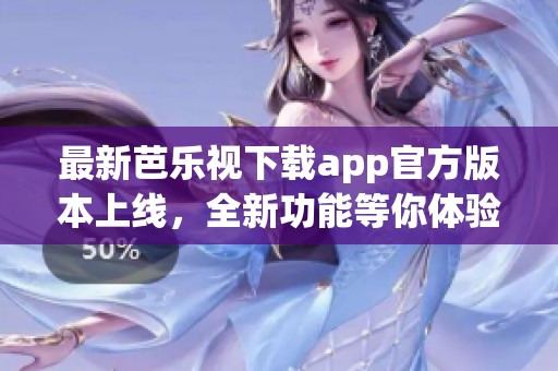 最新芭樂視下載app官方版本上線，全新功能等你體驗(yàn)