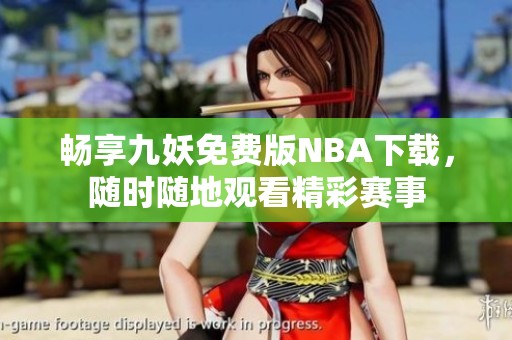 暢享九妖免費(fèi)版NBA下載，隨時隨地觀看精彩賽事