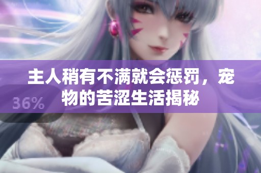 主人稍有不滿就會懲罰，寵物的苦澀生活揭秘