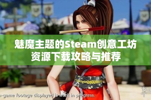 魅魔主題的Steam創(chuàng)意工坊資源下載攻略與推薦