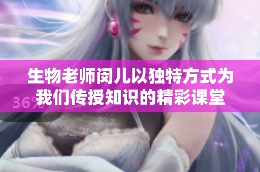 生物老師閔兒以獨特方式為我們傳授知識的精彩課堂