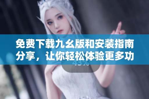 免費下載九幺版和安裝指南分享，讓你輕松體驗更多功能