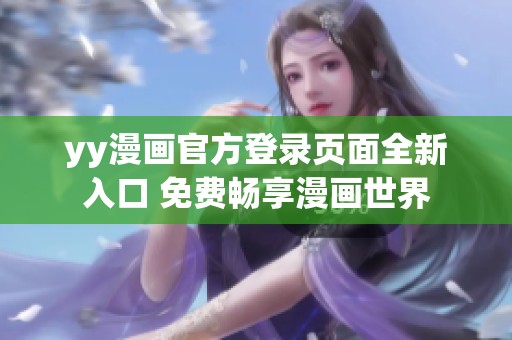 yy漫畫官方登錄頁(yè)面全新入口 免費(fèi)暢享漫畫世界