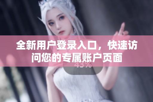 全新用戶登錄入口，快速訪問您的專屬賬戶頁面