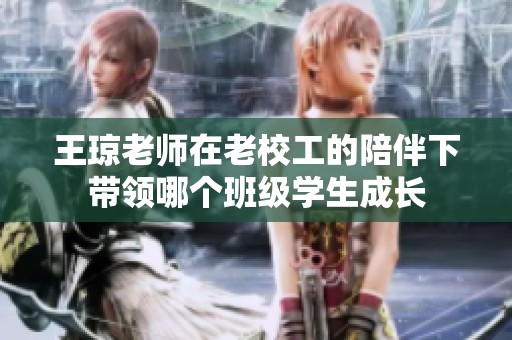王瓊老師在老校工的陪伴下帶領(lǐng)哪個班級學生成長