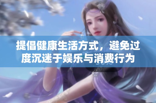 提倡健康生活方式，避免過度沉迷于娛樂與消費(fèi)行為