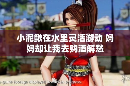 小泥鰍在水里靈活游動 媽媽卻讓我去購酒解愁