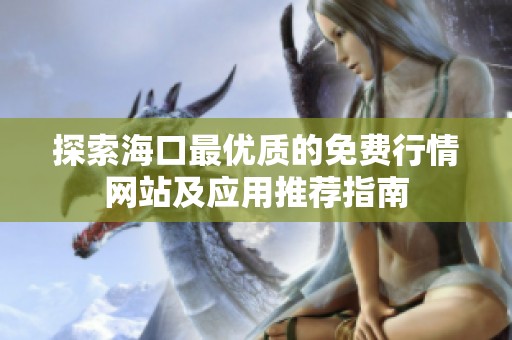 探索?？谧顑?yōu)質(zhì)的免費(fèi)行情網(wǎng)站及應(yīng)用推薦指南