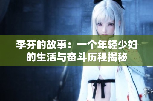 李芬的故事：一個年輕少婦的生活與奮斗歷程揭秘