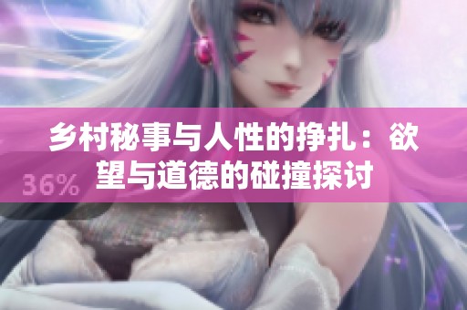 鄉(xiāng)村秘事與人性的掙扎：欲望與道德的碰撞探討