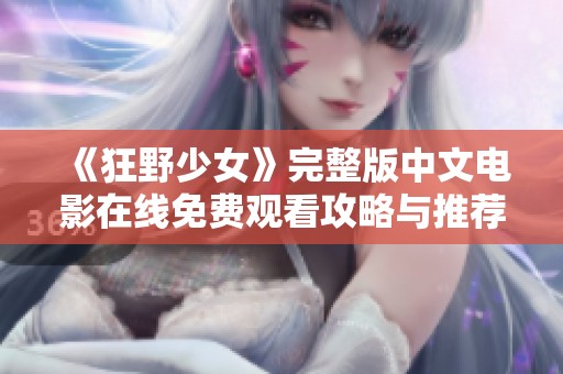 《狂野少女》完整版中文電影在線免費(fèi)觀看攻略與推薦