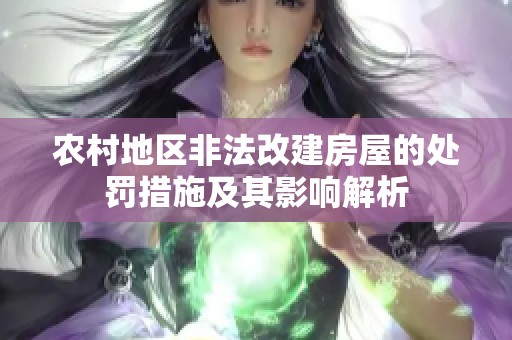 農(nóng)村地區(qū)非法改建房屋的處罰措施及其影響解析