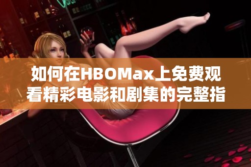 如何在HBOMax上免費觀看精彩電影和劇集的完整指南
