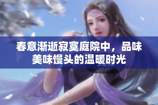春意漸逝寂寞庭院中，品味美味饅頭的溫暖時光