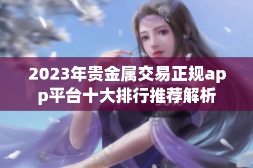 2023年貴金屬交易正規(guī)app平臺(tái)十大排行推薦解析
