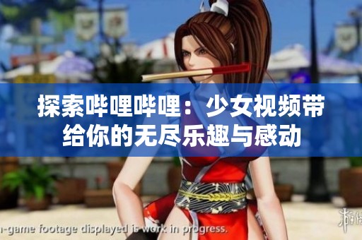 探索嗶哩嗶哩：少女視頻帶給你的無(wú)盡樂(lè)趣與感動(dòng)
