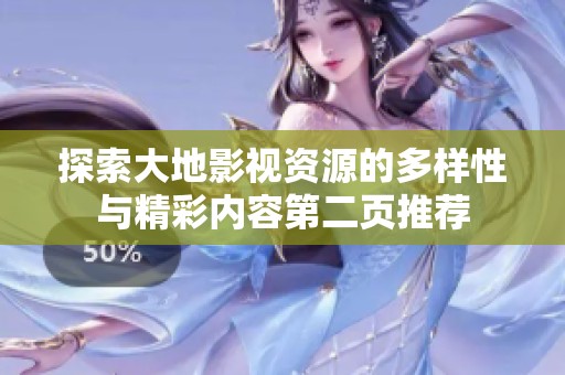 探索大地影視資源的多樣性與精彩內(nèi)容第二頁推薦
