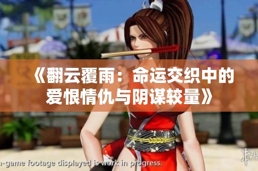 《翻云覆雨：命運(yùn)交織中的愛恨情仇與陰謀較量》