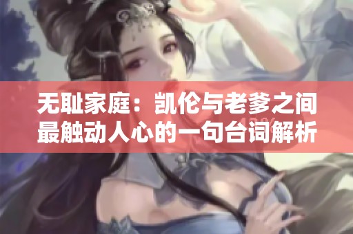 無恥家庭：凱倫與老爹之間最觸動人心的一句臺詞解析