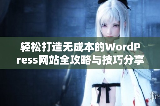 輕松打造無成本的WordPress網(wǎng)站全攻略與技巧分享