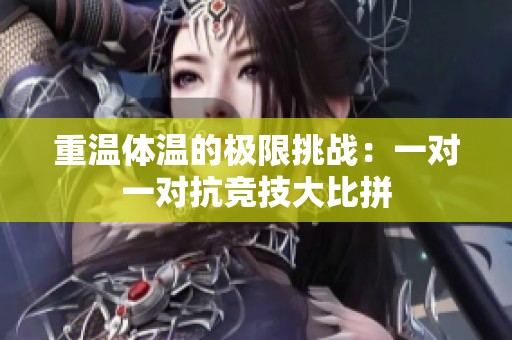 重溫體溫的極限挑戰(zhàn)：一對一對抗競技大比拼