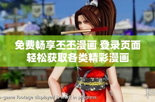 免費(fèi)暢享丕丕漫畫 登錄頁(yè)面輕松獲取各類精彩漫畫