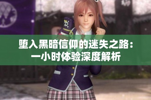 墮入黑暗信仰的迷失之路：一小時體驗深度解析