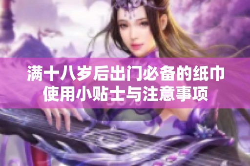 滿十八歲后出門必備的紙巾使用小貼士與注意事項