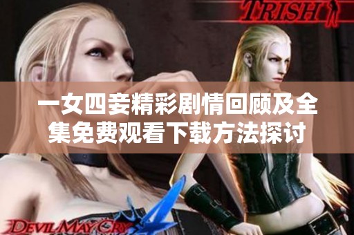 一女四妾精彩劇情回顧及全集免費觀看下載方法探討