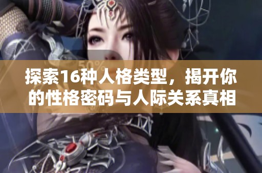 探索16種人格類型，揭開你的性格密碼與人際關(guān)系真相