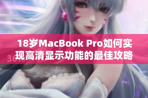 18歲MacBook Pro如何實現(xiàn)高清顯示功能的最佳攻略