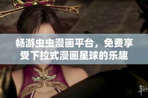 暢游蟲(chóng)蟲(chóng)漫畫平臺(tái)，免費(fèi)享受下拉式漫畫星球的樂(lè)趣