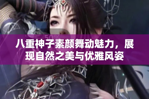 八重神子素顏舞動魅力，展現(xiàn)自然之美與優(yōu)雅風姿