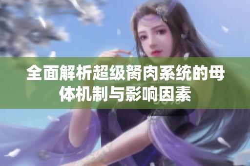 全面解析超級胬肉系統(tǒng)的母體機制與影響因素