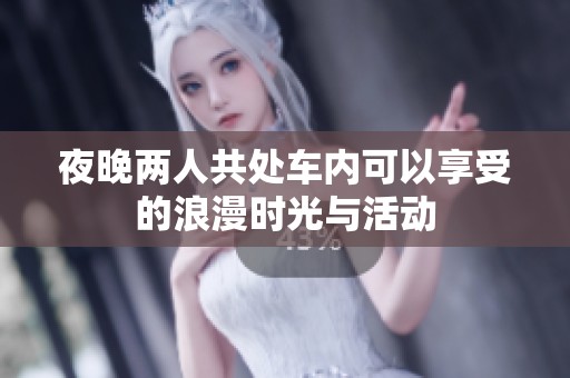 夜晚兩人共處車內(nèi)可以享受的浪漫時光與活動