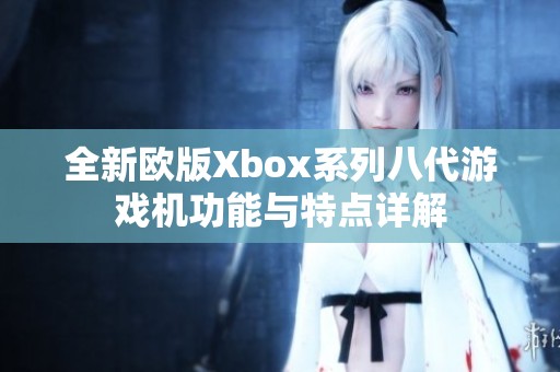 全新歐版Xbox系列八代游戲機功能與特點詳解