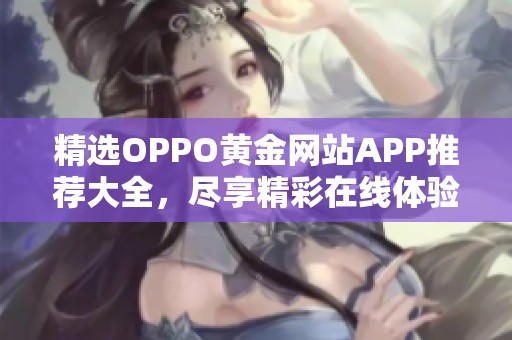精選OPPO黃金網(wǎng)站APP推薦大全，盡享精彩在線體驗