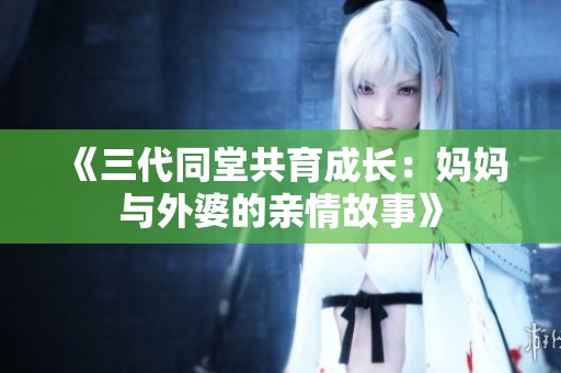 《三代同堂共育成長：媽媽與外婆的親情故事》